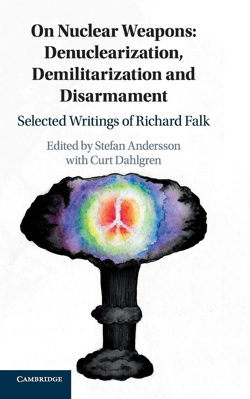 On Nuclear Weapons: Denuclearization, Demilitarization and Disarmament: Selected Writings of Richard Falk