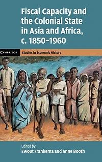 Fiscal Capacity and the Colonial State Asia Africa, c.1850-1960