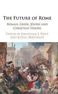 The Future of Rome: Roman, Greek, Jewish and Christian Visions