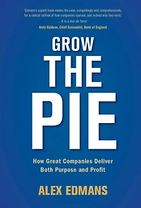 Grow the Pie: How Great Companies Deliver Both Purpose and Profit