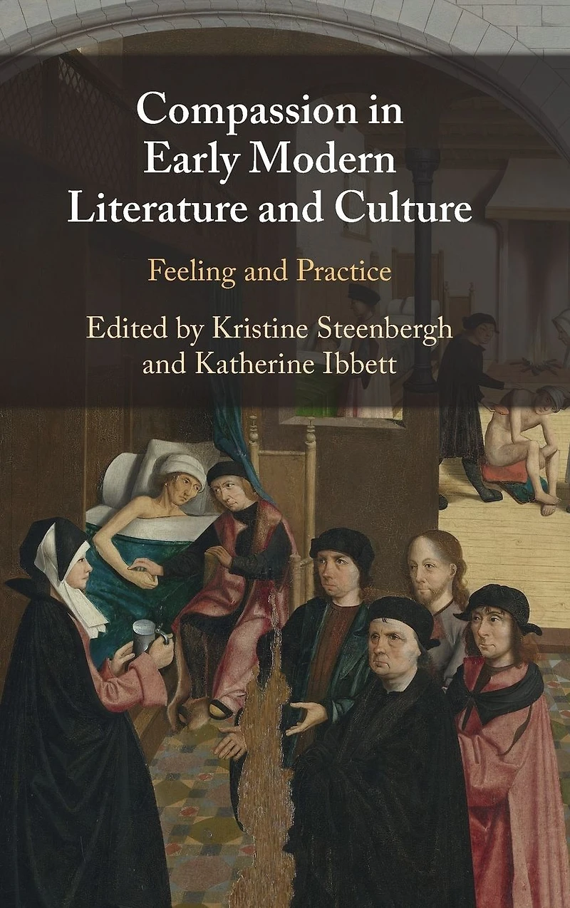 Compassion Early Modern Literature and Culture: Feeling Practice