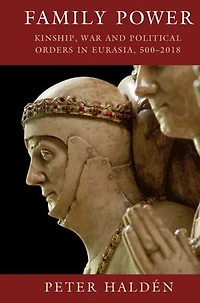 Family Power: Kinship, War and Political Orders Eurasia, 500-2018
