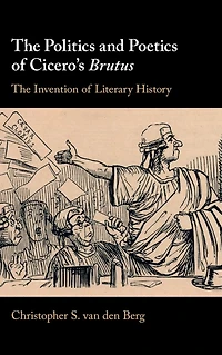 The Politics and Poetics of Cicero's Brutus: Invention Literary History