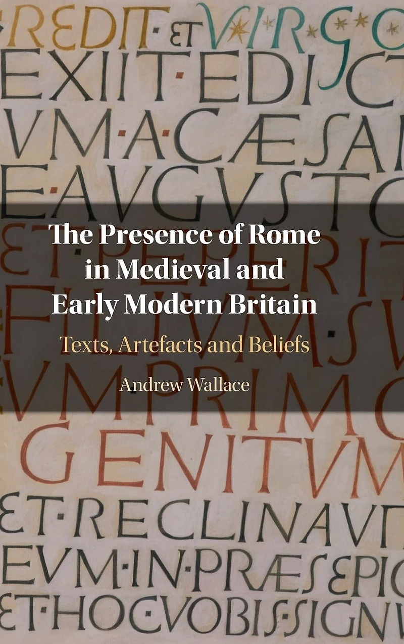 The Presence of Rome Medieval and Early Modern Britain: Texts, Artefacts Beliefs