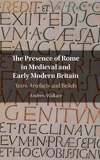 The Presence of Rome Medieval and Early Modern Britain: Texts, Artefacts Beliefs