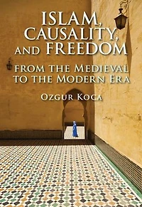 Islam, Causality, and Freedom: From the Medieval to Modern Era