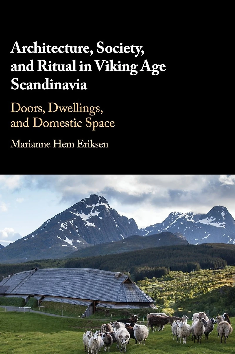 Architecture, Society, and Ritual Viking Age Scandinavia: Doors, Dwellings, Domestic Space