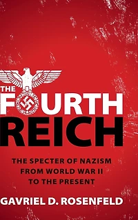 the Fourth Reich: Specter of Nazism from World War II to Present