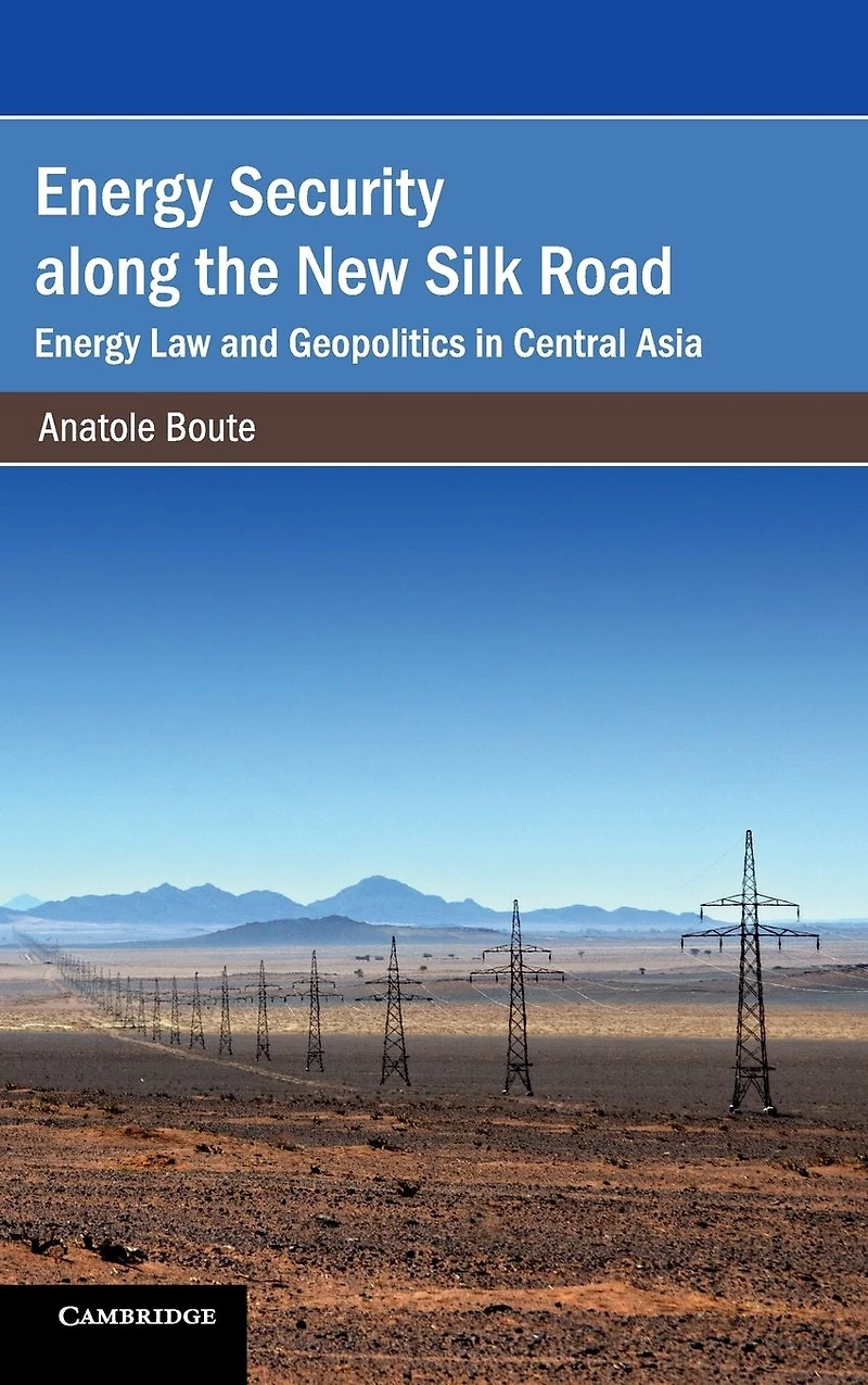 Energy Security along the New Silk Road: Law and Geopolitics Central Asia