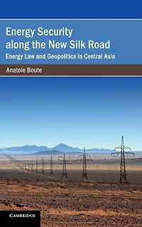 Energy Security along the New Silk Road: Law and Geopolitics Central Asia