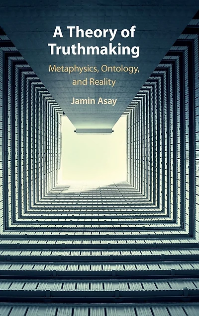 A Theory of Truthmaking: Metaphysics, Ontology, and Reality