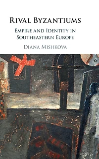 Rival Byzantiums: Empire and Identity Southeastern Europe