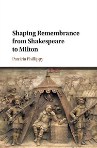 Shaping Remembrance from Shakespeare to Milton