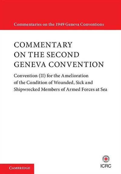 Commentary on the Second Geneva Convention: Convention (II) for Amelioration of Condition Wounded, Sick and Shipwrecked Members Armed Forces at Sea
