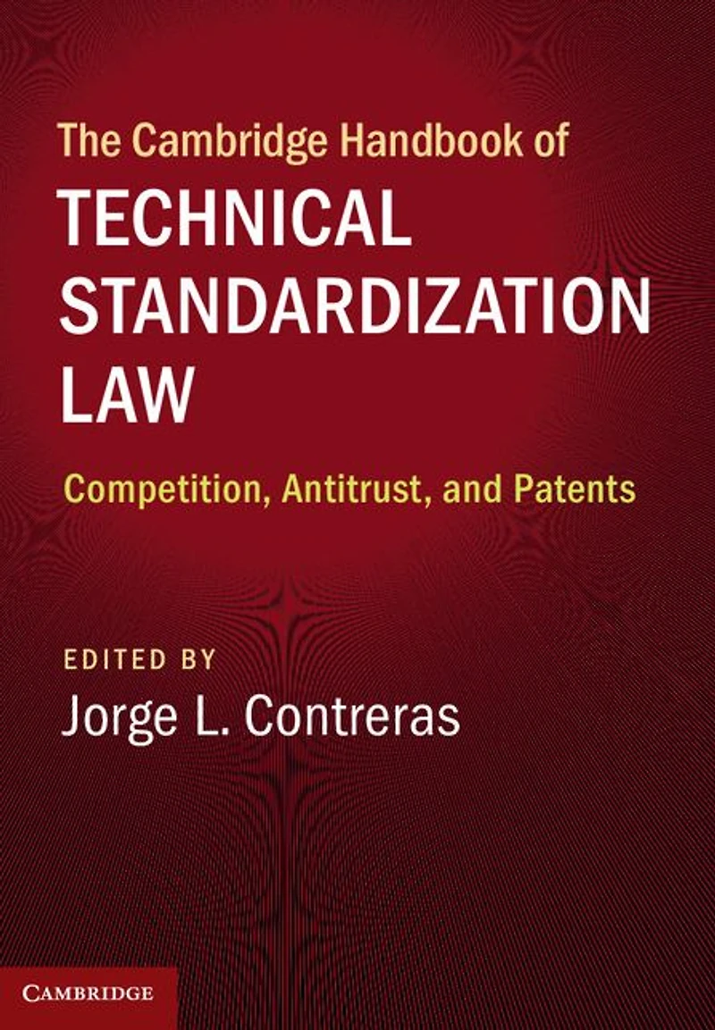The Cambridge Handbook of Technical Standardization Law: Competition, Antitrust, and Patents