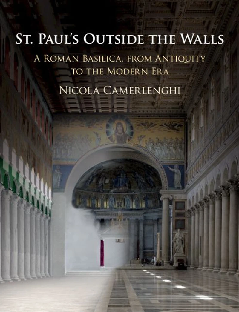 St. Paul's Outside the Walls: A Roman Basilica, from Antiquity to Modern Era