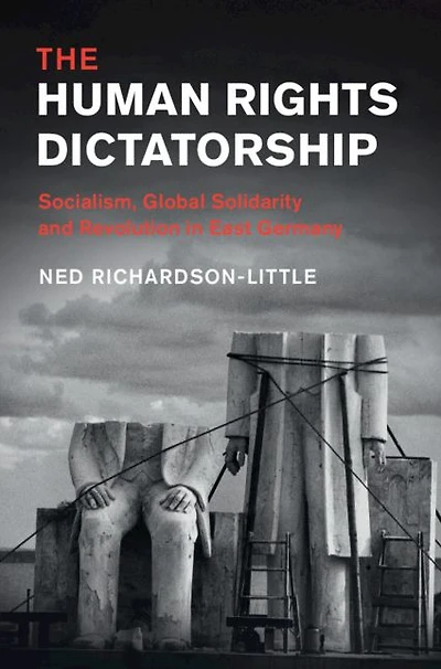 The Human Rights Dictatorship: Socialism, Global Solidarity and Revolution East Germany