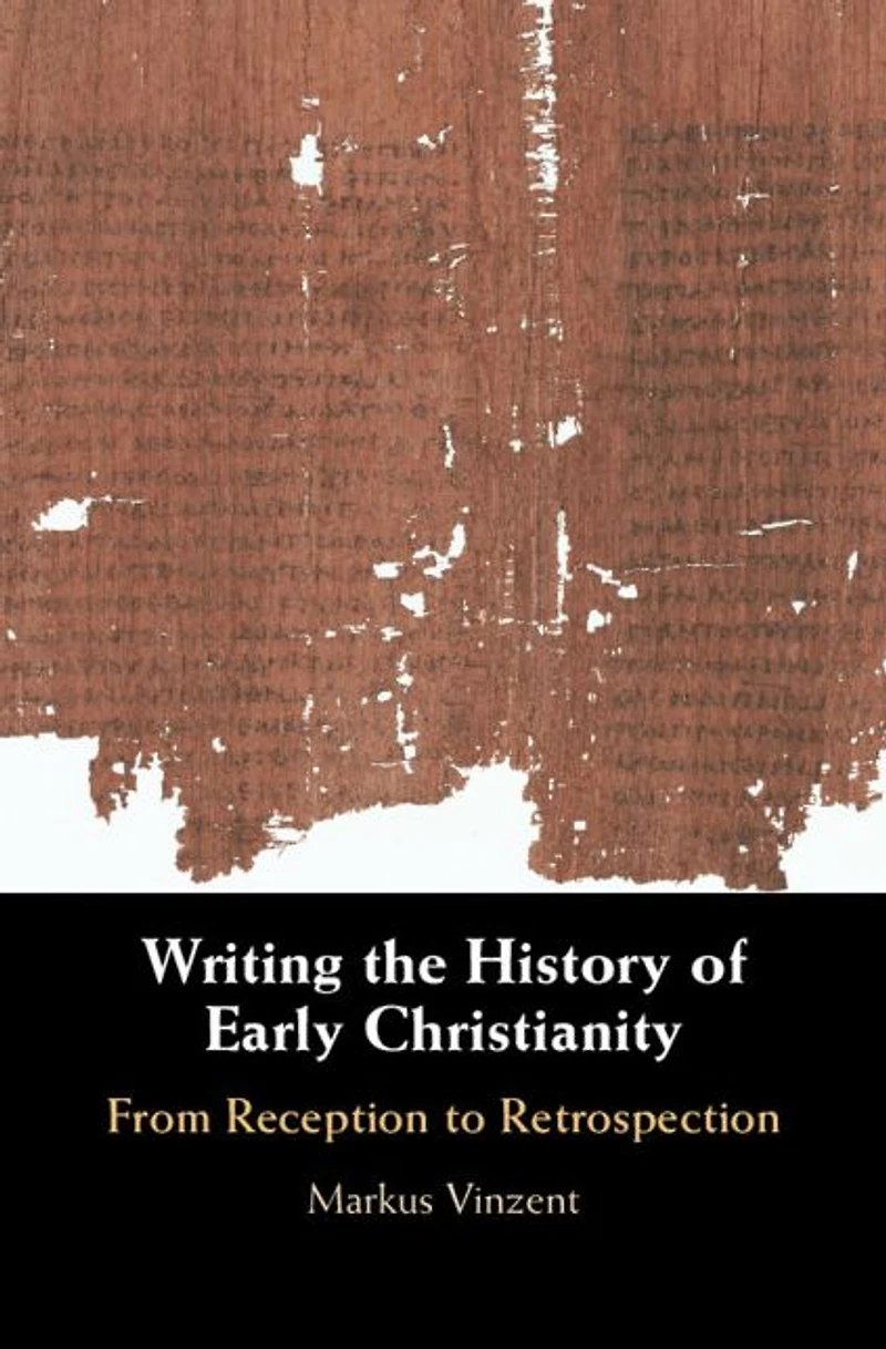 Writing the History of Early Christianity: From Reception to Retrospection