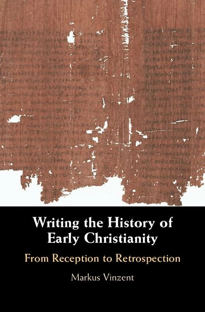Writing the History of Early Christianity: From Reception to Retrospection