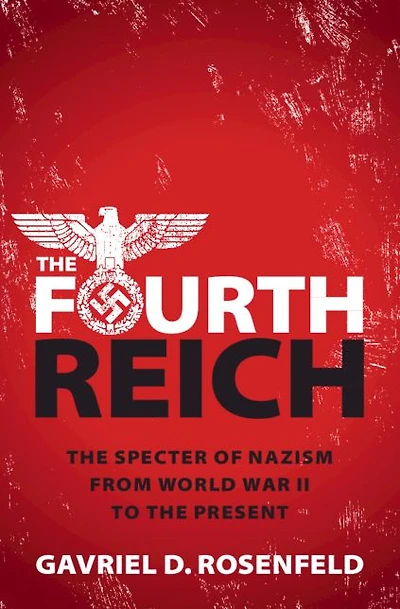 the Fourth Reich: Specter of Nazism from World War II to Present
