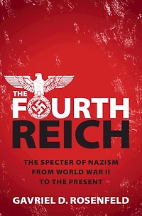 the Fourth Reich: Specter of Nazism from World War II to Present