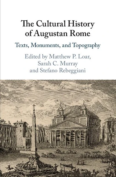 The Cultural History of Augustan Rome: Texts, Monuments, and Topography