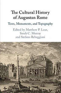 The Cultural History of Augustan Rome: Texts, Monuments, and Topography