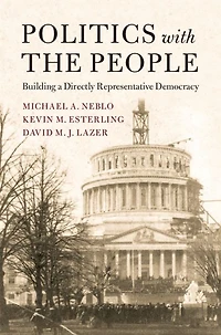 Politics with the People: Building a Directly Representative Democracy