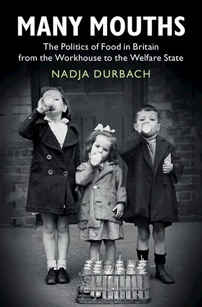 Many Mouths: the Politics of Food Britain from Workhouse to Welfare State