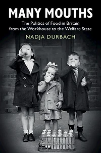 Many Mouths: the Politics of Food Britain from Workhouse to Welfare State