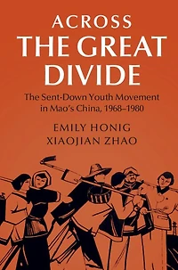 Across The Great Divide: Sent-down Youth Movement Mao's China, 1968-1980