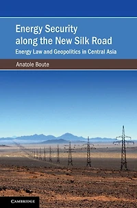 Energy Security along the New Silk Road: Law and Geopolitics Central Asia