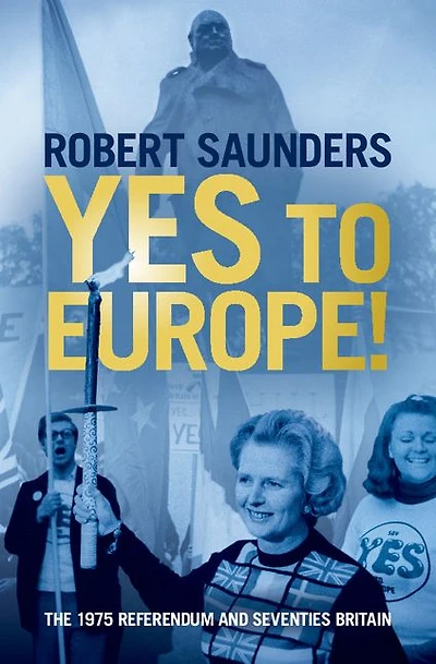 Yes to Europe!: The 1975 Referendum and Seventies Britain