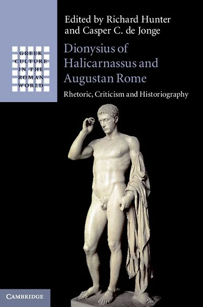 Dionysius of Halicarnassus and Augustan Rome: Rhetoric, Criticism Historiography