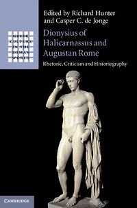 Dionysius of Halicarnassus and Augustan Rome: Rhetoric, Criticism Historiography
