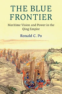 the Blue Frontier: Maritime Vision and Power Qing Empire