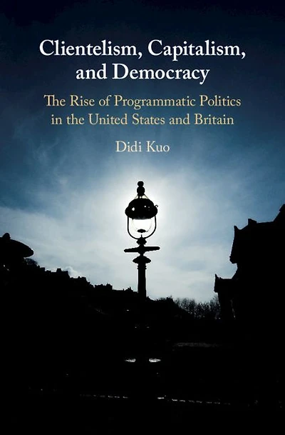 Clientelism, Capitalism, and Democracy: the Rise of Programmatic Politics United States Britain