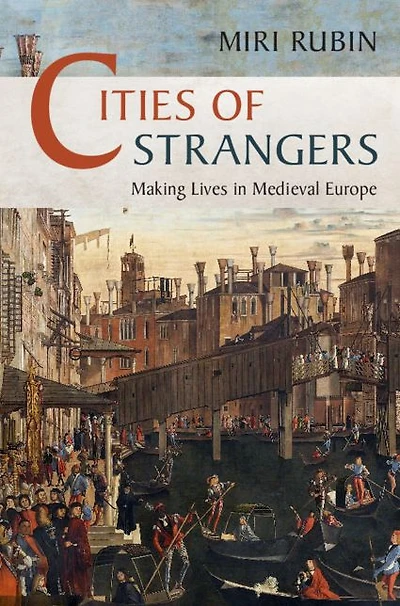 Cities of Strangers: Making Lives Medieval Europe