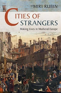 Cities of Strangers: Making Lives Medieval Europe