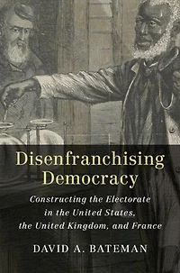 Disenfranchising Democracy: Constructing the Electorate United States, Kingdom, and France