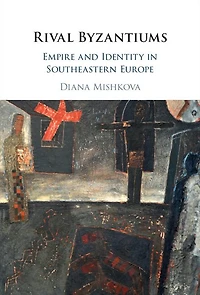 Rival Byzantiums: Empire and Identity Southeastern Europe