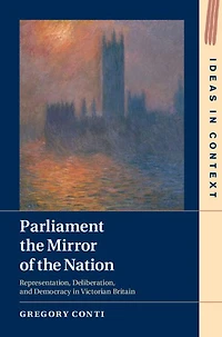 Parliament the Mirror of Nation: Representation, Deliberation, and Democracy Victorian Britain
