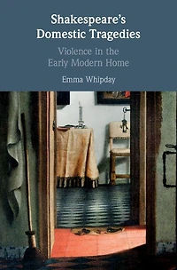 Shakespeare's Domestic Tragedies: Violence the Early Modern Home