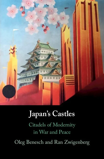 Japan's Castles: Citadels of Modernity War and Peace