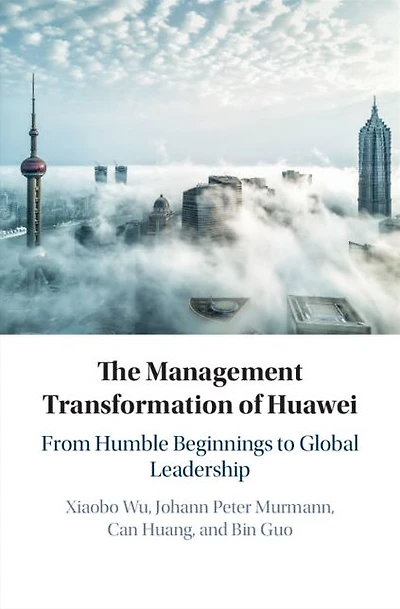 The Management Transformation of Huawei: From Humble Beginnings to Global Leadership