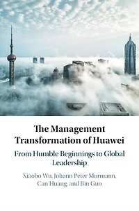 The Management Transformation of Huawei: From Humble Beginnings to Global Leadership