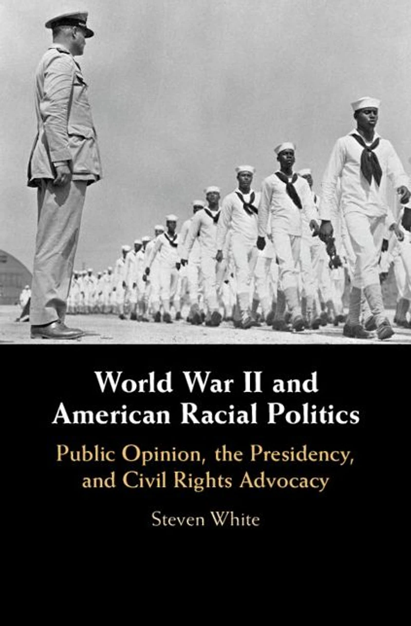 World War II and American Racial Politics: Public Opinion, the Presidency, Civil Rights Advocacy