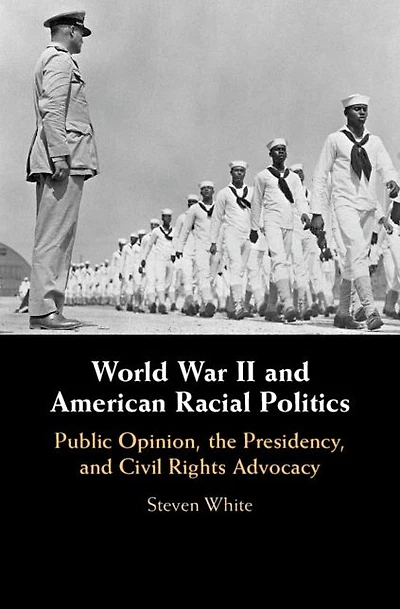 World War II and American Racial Politics: Public Opinion, the Presidency, Civil Rights Advocacy