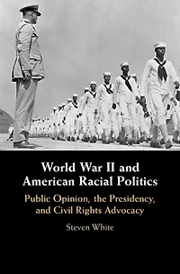 World War II and American Racial Politics: Public Opinion, the Presidency, Civil Rights Advocacy