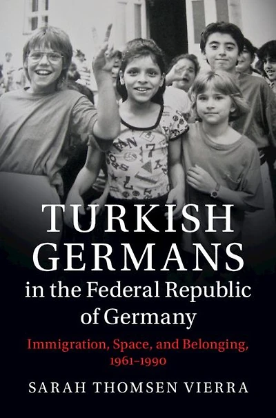 Turkish Germans the Federal Republic of Germany: Immigration, Space, and Belonging, 1961-1990